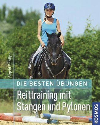 Die besten Übungen - Reittraining mit Stangen und Pylonen - Sigrid Schöpe